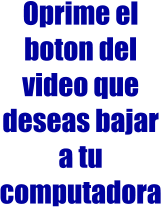 Oprime el boton del video que deseas bajar a tu computadora