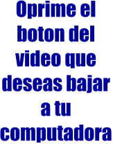 Oprime el boton del video que deseas bajar a tu computadora