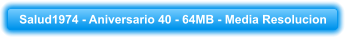 Salud1974 - Aniversario 40 - 64MB - Media Resolucion